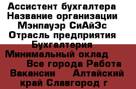 Ассистент бухгалтера › Название организации ­ Мэнпауэр СиАйЭс › Отрасль предприятия ­ Бухгалтерия › Минимальный оклад ­ 15 500 - Все города Работа » Вакансии   . Алтайский край,Славгород г.